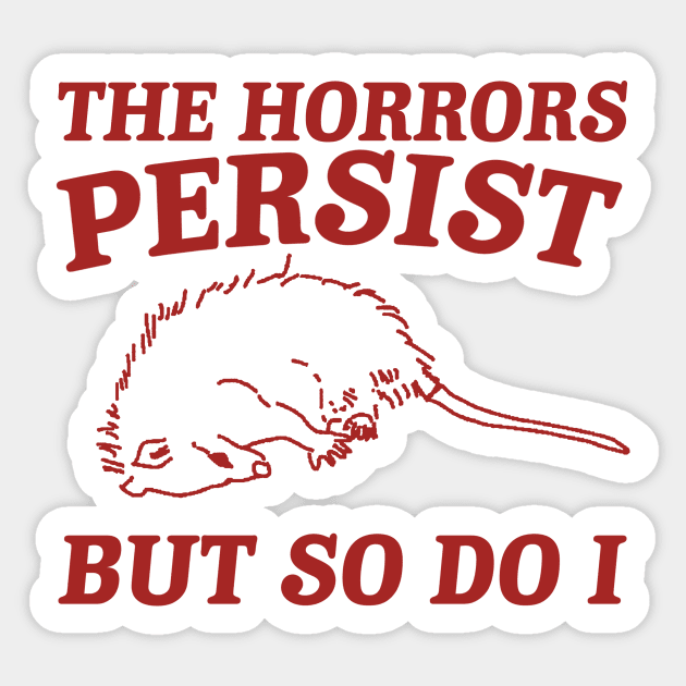 The Horrors Persist but so do i Possum T Shirt, Weird Opossum T Shirt, Meme T Shirt, Trash Panda Gift for Sister Tee Sticker by CamavIngora